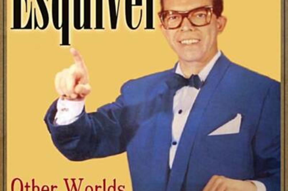 ESQUIVEL - OTHER WORLDS, OTHER SOUNDS