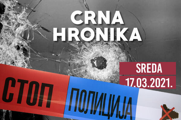 CRNA HRONIKA ZA 17. MART 2021: Uhapšen Srbin sa FBI spiska, pao još jedan sa Telegrama