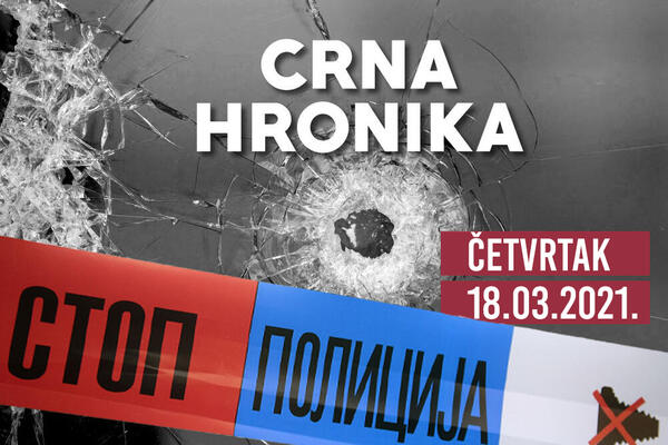 CRNA HRONIKA ZA 18. MART 2021: Roditelji uhapšeni zbog zanemarivanja ćerke (16), troje mladih izvršilo samoubistvo