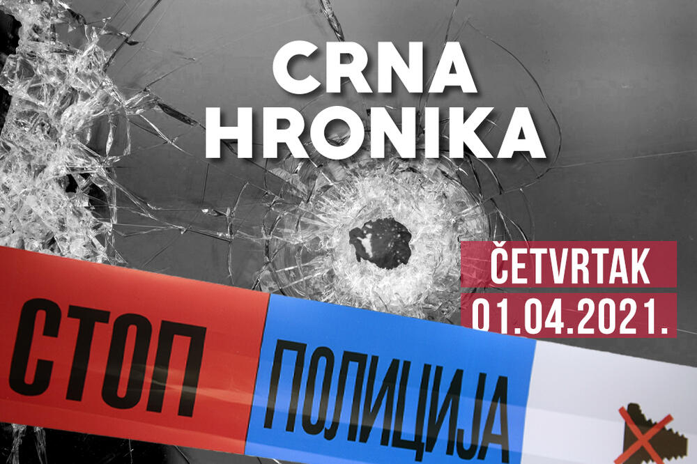 CRNA HRONIKA ZA 01. APRIL 2021: Uhapšeno 5 antivakcinaša, izbio požar u Rakovici