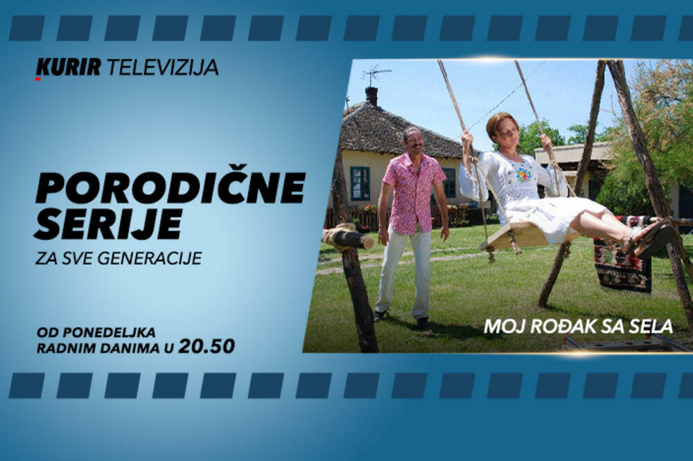 MOJ ROĐAK SA SELA OD PONEDELJKA NA KURIR TELEVIZIJI Serija koju volimo jer se u njoj prepoznajemo