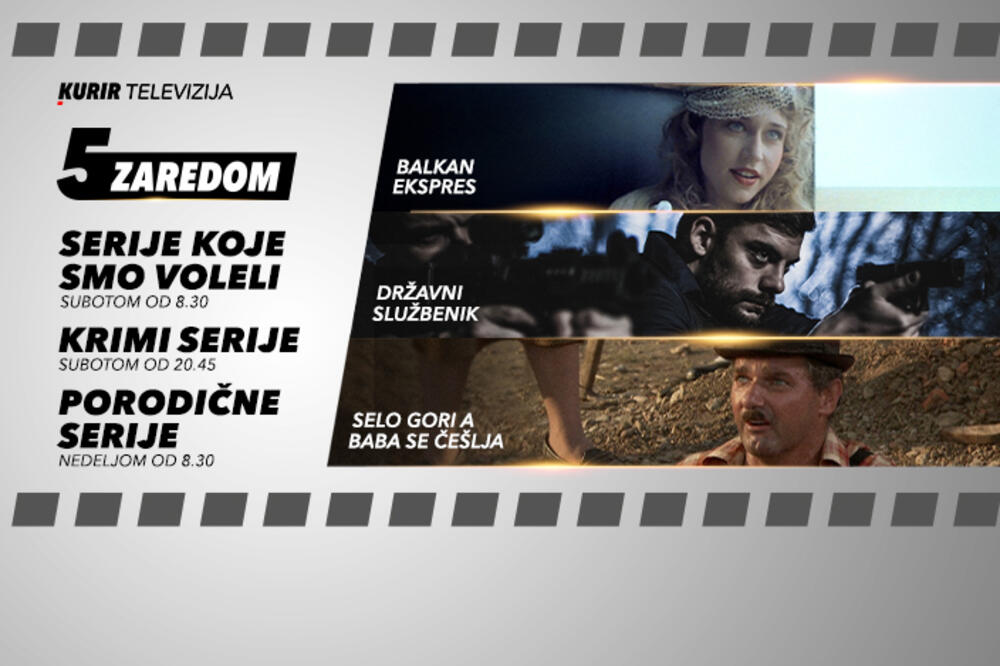 NAJBOLJE DOMAĆE SERIJE NA KURIR TV-U U 5 ZAREDOM: Balkan Ekspres, Državni službenik i Selo gori, a baba se češlja