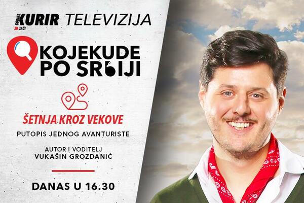ŠETNJA KROZ VEKOVE SA VUKAŠINOM GROZDANIĆEM! Ne propustite "Kojekude po Srbiji" danas u 16.30 na Kurir televiziji