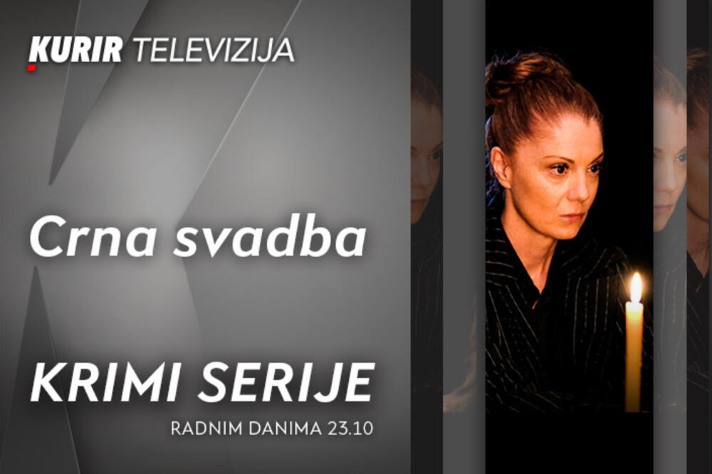 SERIJA „CRNA SVADBA” OD PETKA 23. MAJA NA KURIR TELEVIZIJI – ne propustite!