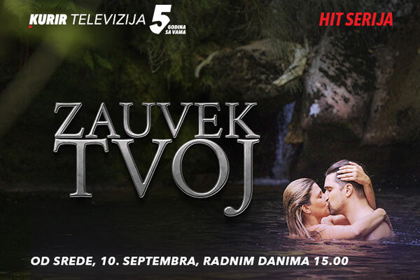 PRVI PUT PRED GLEDAOCIMA U SRBIJI - HIT SERIJA „ZAUVEK TVOJ“ OD 10. SEPTEMBRA NA KURIR TELEVIZIJI