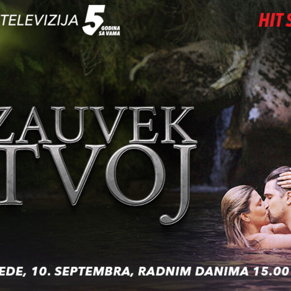 PRVI PUT PRED GLEDAOCIMA U SRBIJI - HIT SERIJA &bdquo;ZAUVEK TVOJ&ldquo; OD 10. SEPTEMBRA NA KURIR TELEVIZIJI