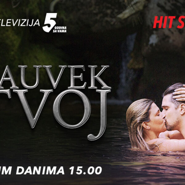PRVI PUT PRED GLEDAOCIMA U SRBIJI - HIT SERIJA &bdquo;ZAUVEK TVOJ&ldquo; OD DANAS NA KURIR TELEVIZIJI