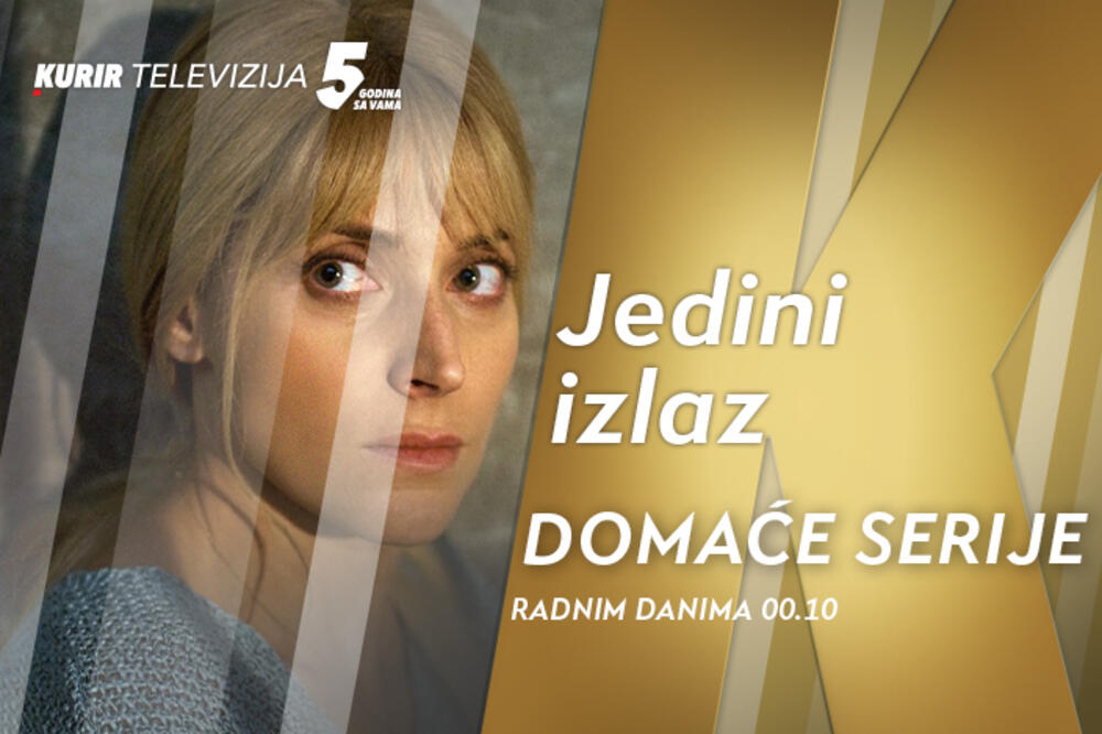 OD VEČERAS NA KURIR TELEVIZIJI SERIJA &bdquo;JEDINI IZLAZ&ldquo;, svakog radnog dana od 00.10