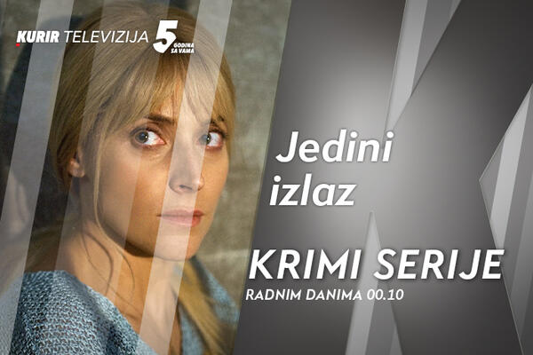 OD VEČERAS NA KURIR TELEVIZIJI SERIJA &bdquo;JEDINI IZLAZ&ldquo;, svakog radnog dana od 00.10