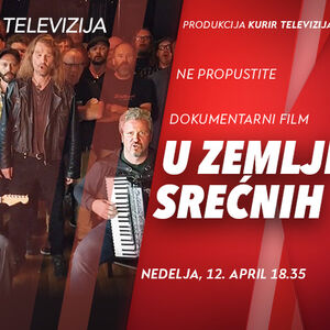 PREMIJERA dokumentarnog filma &ldquo;U ZEMLJI SREĆNIH&rdquo; u produkciji KURIR TELEVIZIJE