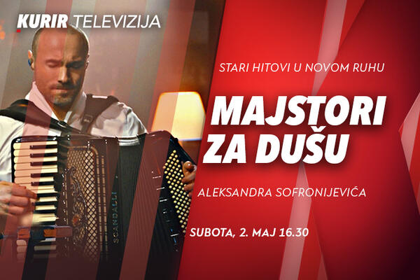 MUZIKA KAO LEK ZA DUŠU KROZ EMISIJU &bdquo;MAJSTORI ZA DUŠU&ldquo; - DANAS OD 16.20 NA KURIR TELEVIZIJI
