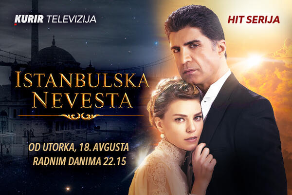 &ldquo;SULTANIJI KOSEM&rdquo; PRIDRUŽUJE SE SERIJA &ndash; &ldquo;ISTANBULSKA NEVESTA&rdquo; od 18. avgusta na Kurir TV, radnim danima od 22.15