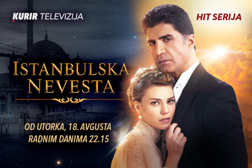 &ldquo;SULTANIJI KOSEM&rdquo; PRIDRUŽUJE SE SERIJA &ndash; &ldquo;ISTANBULSKA NEVESTA&rdquo; od 18. avgusta na Kurir TV, radnim danima od 22.15